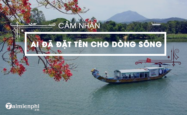 bai van cam nhan ai da dat ten cho dong song ngan