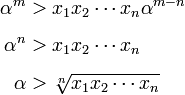 begin{align} alpha^m & > x_1 x_2 cdots x_n alpha^{m-n} [5pt] alpha^n & > x_1 x_2 cdots x_n [5pt] alpha & > sqrt[n]{x_1 x_2 cdots x_n} end{align}