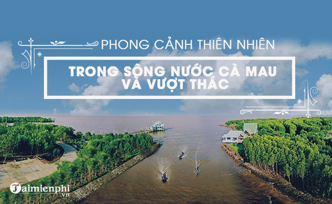 phan tich dac sac cua phong canh thien nhien trong vuot thac va song nuoc ca mau