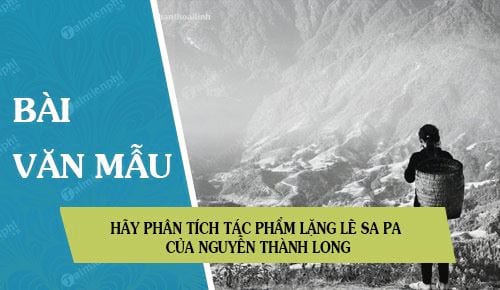 hay phan tich tac pham lang le sa pa cua nguyen thanh long