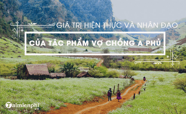 bai van phan tich gia tri hien thuc va nhan dao trong truyen ngan vo chong a phu