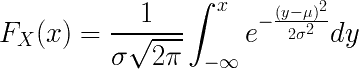 F_ {X} (x) =  frac {1} { sigma  sqrt {2  pi}}  int _ {-  infty} ^ {x} e ^ {-  frac {(y-  mu) ^ 2 } {2  sigma ^ 2}} dy